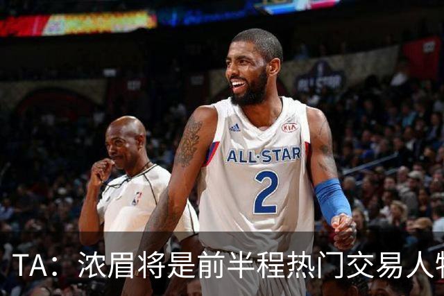 TA：浓眉将是前半程热门交易人物 奇才开局或决定是否继续合作